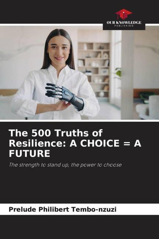 The 500 Truths of Resilience: A CHOICE = A FUTURE