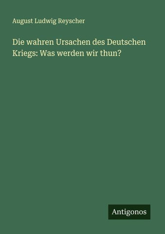 Die wahren Ursachen des Deutschen Kriegs: Was werden wir thun?