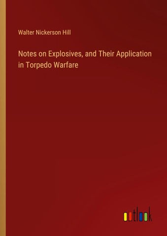 Notes on Explosives, and Their Application in Torpedo Warfare