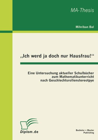 "Ich werd ja doch nur Hausfrau!": Eine Untersuchung aktueller Schulbücher zum Mathematikunterricht nach Geschlechtsrollenstereotpye