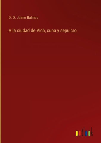 A la ciudad de Vich, cuna y sepulcro
