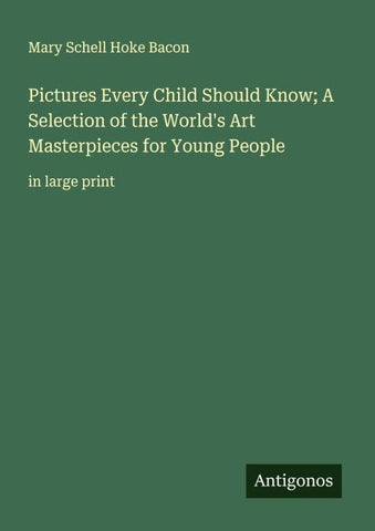 Pictures Every Child Should Know; A Selection of the World's Art Masterpieces for Young People