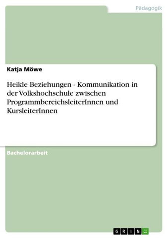 Heikle Beziehungen - Kommunikation in der Volkshochschule zwischen ProgrammbereichsleiterInnen und KursleiterInnen