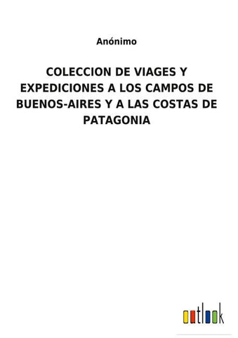 COLECCION DE VIAGES Y EXPEDICIONES A LOS CAMPOS DE BUENOS-AIRES Y A LAS COSTAS DE PATAGONIA