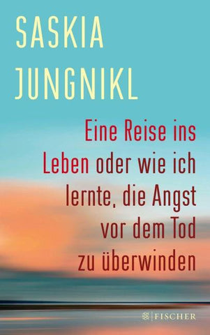 Eine Reise ins Leben oder wie ich lernte, die Angst vor dem Tod zu überwinden