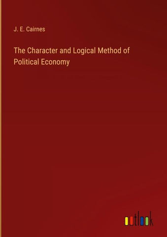 The Character and Logical Method of Political Economy