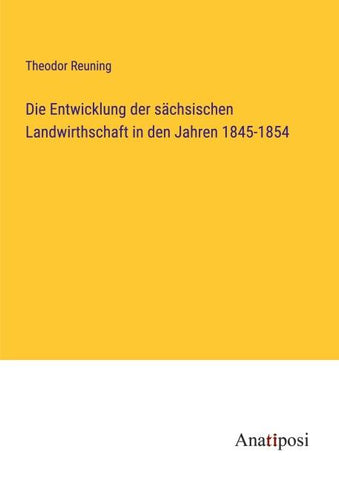 Die Entwicklung der sächsischen Landwirthschaft in den Jahren 1845-1854