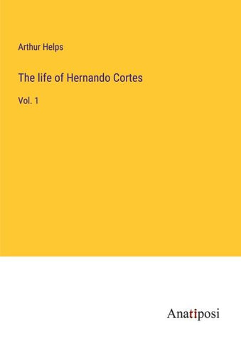The life of Hernando Cortes