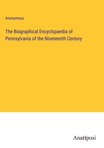 The Biographical Encyclopaedia of Pennsylvania of the Nineteenth Century
