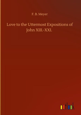 Love to the Uttermost Expositions of John XIII.-XXI.