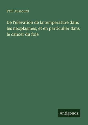 De l'elevation de la temperature dans les neoplasmes, et en particulier dans le cancer du foie