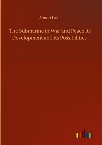 The Submarine in War and Peace Its Development and its Possibilities