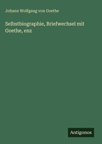 Selbstbiographie, Briefwechsel mit Goethe, enz