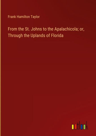 From the St. Johns to the Apalachicola; or, Through the Uplands of Florida