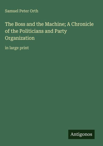The Boss and the Machine; A Chronicle of the Politicians and Party Organization