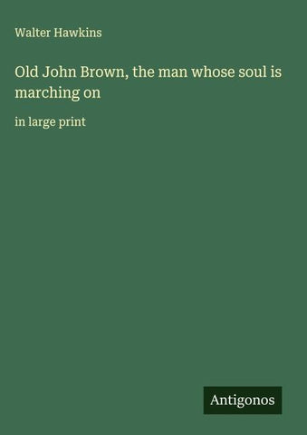 Old John Brown, the man whose soul is marching on