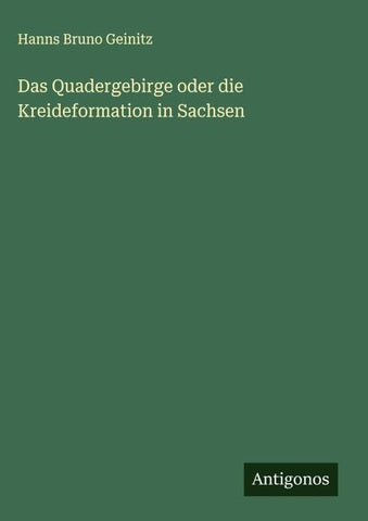 Das Quadergebirge oder die Kreideformation in Sachsen