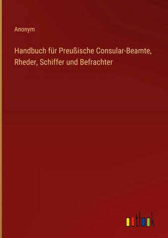 Handbuch für Preußische Consular-Beamte, Rheder, Schiffer und Befrachter