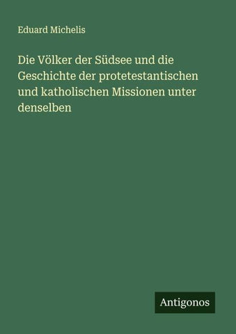 Die Völker der Südsee und die Geschichte der protetestantischen und katholischen Missionen unter denselben