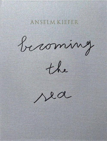 ANSELM KIEFER- Becoming the Sea