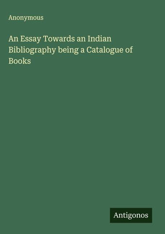 An Essay Towards an Indian Bibliography being a Catalogue of Books