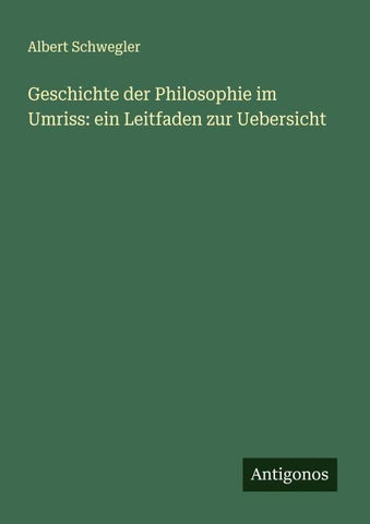Geschichte der Philosophie im Umriss: ein Leitfaden zur Uebersicht