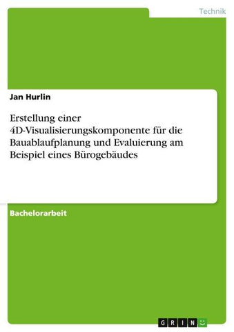 Erstellung einer 4D-Visualisierungskomponente für die Bauablaufplanung und Evaluierung am Beispiel eines Bürogebäudes