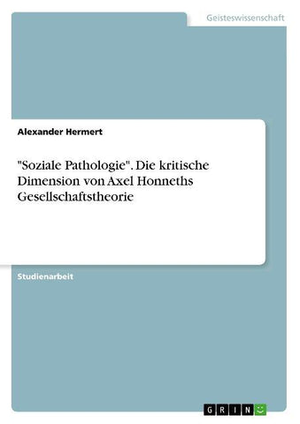 "Soziale Pathologie". Die kritische Dimension von Axel Honneths Gesellschaftstheorie