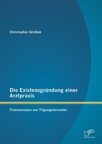 Die Existenzgründung einer Arztpraxis: Finanzanalyse von Tilgungsvarianten