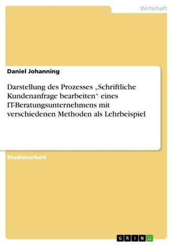 Darstellung des Prozesses "Schriftliche Kundenanfrage bearbeiten" eines IT-Beratungsunternehmens mit verschiedenen Methoden als Lehrbeispiel