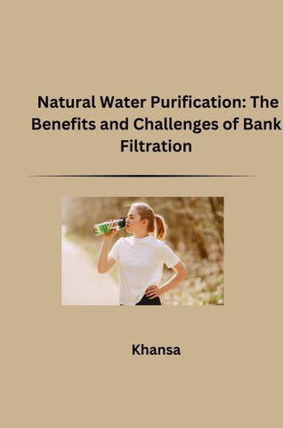 Natural Water Purification: The Benefits and Challenges of Bank Filtration