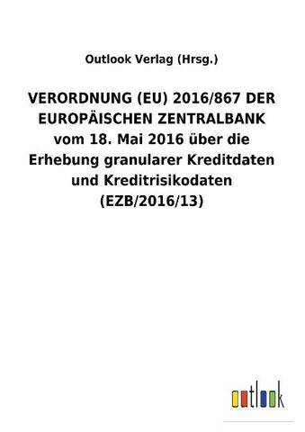 VERORDNUNG (EU) 2016/867 DER EUROPÄISCHEN ZENTRALBANK vom 18. Mai 2016 über die Erhebung granularer Kreditdaten und Kreditrisikodaten (EZB/2016/13)
