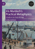 Iris Murdoch’s Practical Metaphysics