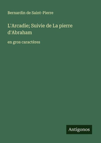 L'Arcadie; Suivie de La pierre d'Abraham