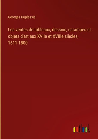 Les ventes de tableaux, dessins, estampes et objets d'art aux XVIIe et XVIIIe siècles, 1611-1800