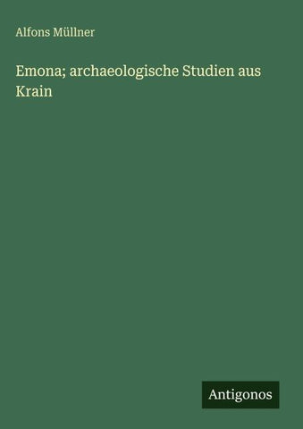 Emona; archaeologische Studien aus Krain