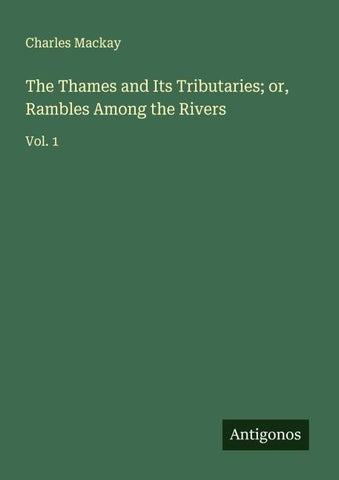 The Thames and Its Tributaries; or, Rambles Among the Rivers