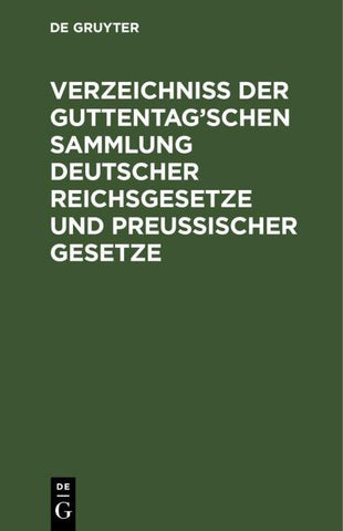 Verzeichniß der Guttentag’schen Sammlung Deutscher Reichsgesetze und Preußischer Gesetze