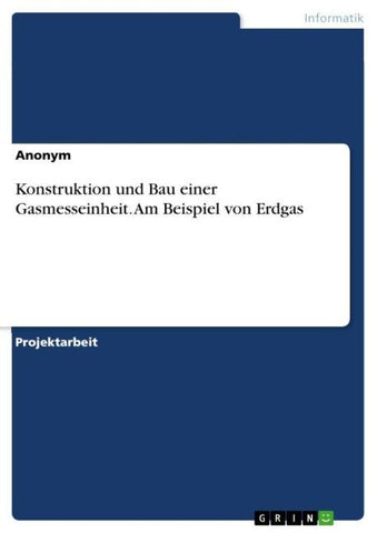 Konstruktion und Bau einer Gasmesseinheit. Am Beispiel von Erdgas