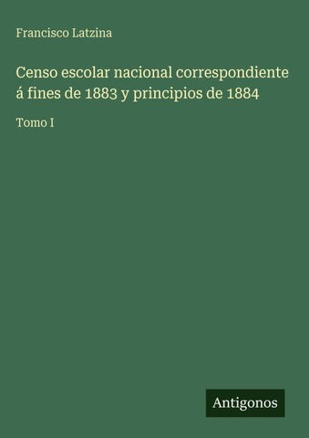 Censo escolar nacional correspondiente á fines de 1883 y principios de 1884