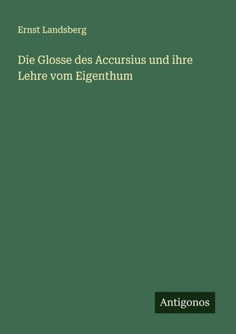 Die Glosse des Accursius und ihre Lehre vom Eigenthum