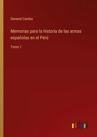 Memorias para la historia de las armas españolas en el Perú