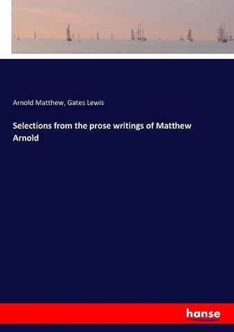 Selections from the prose writings of Matthew Arnold