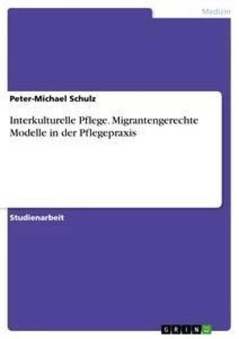 Interkulturelle Pflege. Migrantengerechte Modelle in der Pflegepraxis