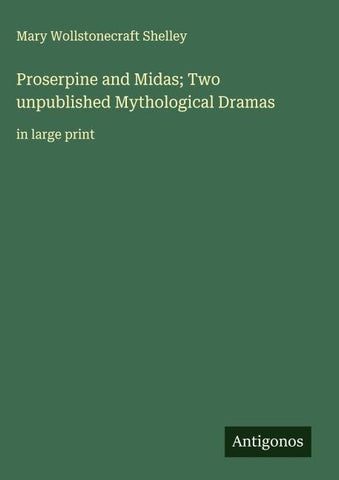 Proserpine and Midas; Two unpublished Mythological Dramas