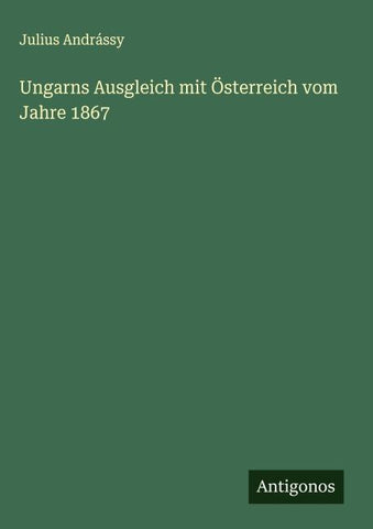 Ungarns Ausgleich mit Österreich vom Jahre 1867