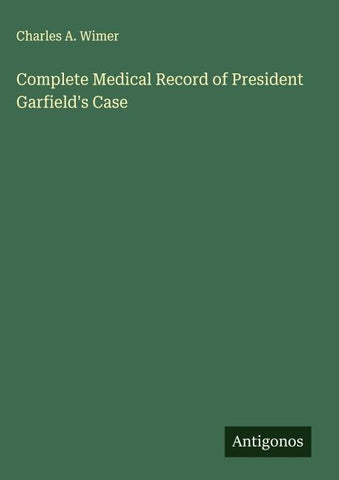 Complete Medical Record of President Garfield's Case