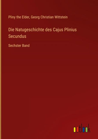 Die Natugeschichte des Cajus Plinius Secundus