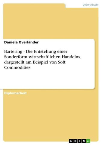 Bartering - Die Entstehung einer Sonderform wirtschaftlichen Handelns, dargestellt am Beispiel von Soft Commodities