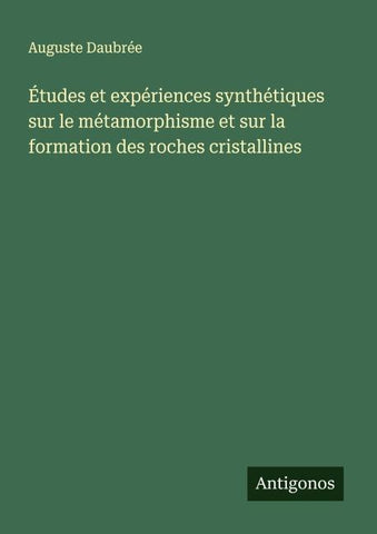Études et expériences synthétiques sur le métamorphisme et sur la formation des roches cristallines